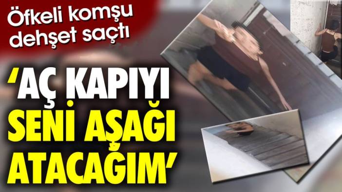 Öfkeli komşu baskın yaptı: Seni delik deşik edeceğim