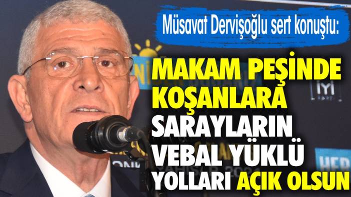 Müsavat Dervişoğlu sert konuştu: Makamların peşinde koşanlara sarayların vebal yüklü yolları açık olsun