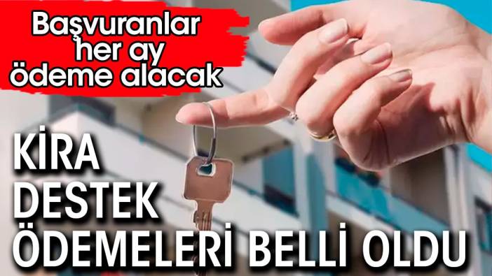 Kira destek ödemeleri belli oldu. Başvuranlara aylık ödeme yapılacak