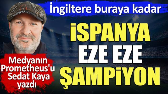 İspanya eze eze şampiyon. İngiltere buraya kadar