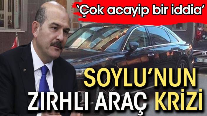 Süleyman Soylu'nun zırhlı araç krizi. 'Çok acayip bir iddia'