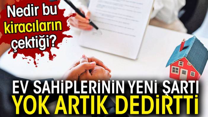 Ev sahiplerinin yeni şartı yok artık dedirtti. Nedir bu kiracıların çektiği?