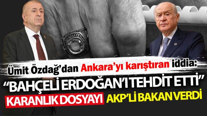 Ümit Özdağ'dan Ankara'yı karıştıran iddia: Bahçeli Erdoğan'ı tehdit etti, karanlık dosyayı AKP'li bakan verdi