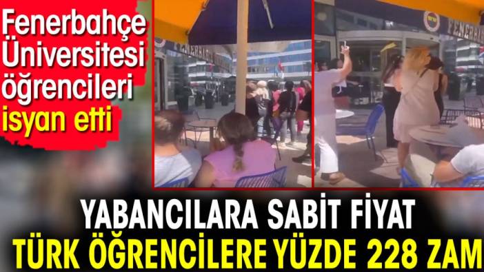 Yabancılara sabit fiyat Türk öğrencilere yüzde 228 zam. Fenerbahçe Üniversitesi öğrencileri isyan etti