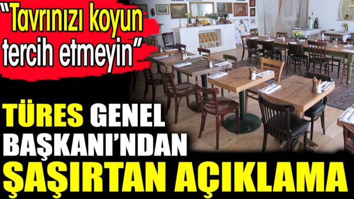 TÜRES Genel Başkanı'ndan şaşırtan açıklama. Tavrınızı koyun tercih etmeyin