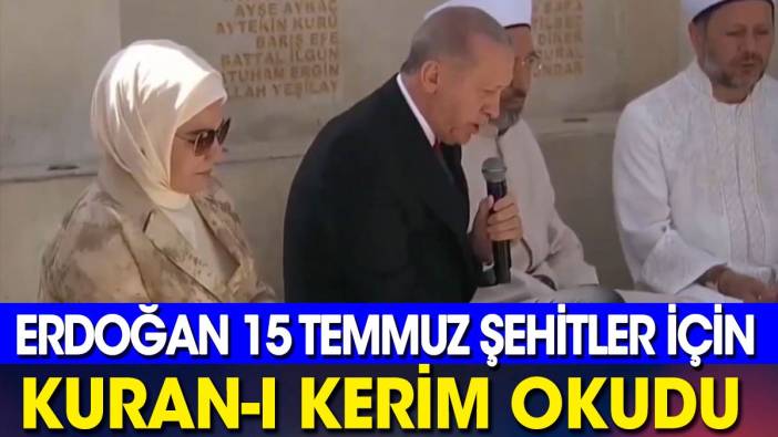 Erdoğan 15 Temmuz şehitleri için Kuran-Kerim okudu