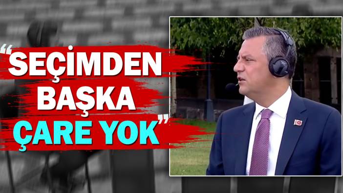 Özgür Özel: Seçimden başka çare yok