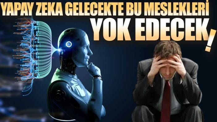 Yapay zeka gelecekte bu meslekleri yok edecek