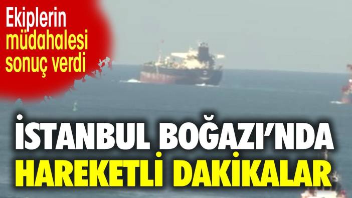 İstanbul Boğazı'nda hareketli dakikalar. Kuru yük gemisi sürüklenmeye başladı