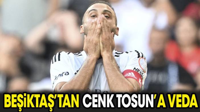 Beşiktaş Cenk Tosun'a veda etti