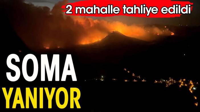 Soma yanıyor. İki mahalle tahliye edildi