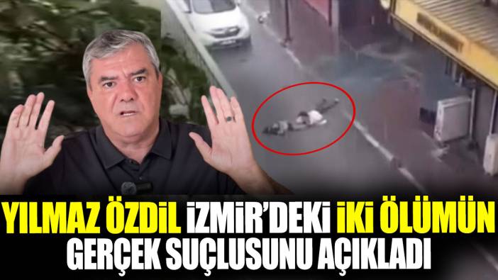 Yılmaz Özdil İzmir'deki iki ölümün gerçek suçlusunu açıkladı