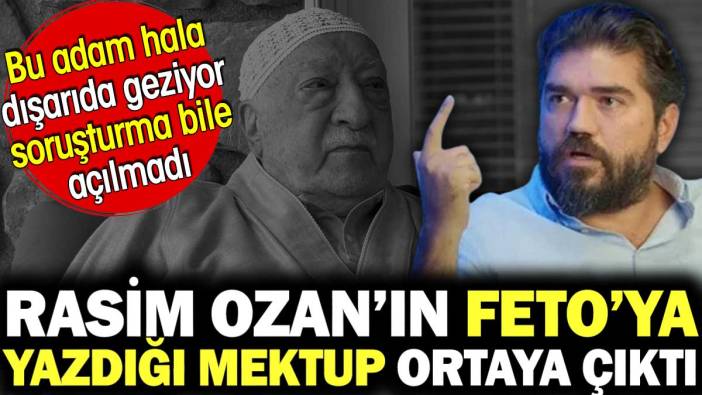 Rasim Ozan'ın FETO'ya yazdığı mektup ortaya çıktı. Bu adam hala dışarıda geziyor soruşturma bile açılmadı