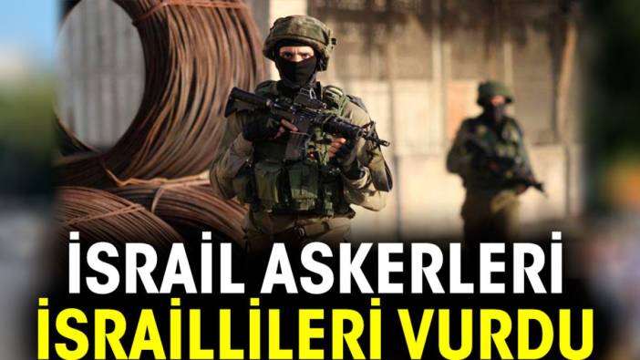 İsrail askerleri İsraillileri vurdu