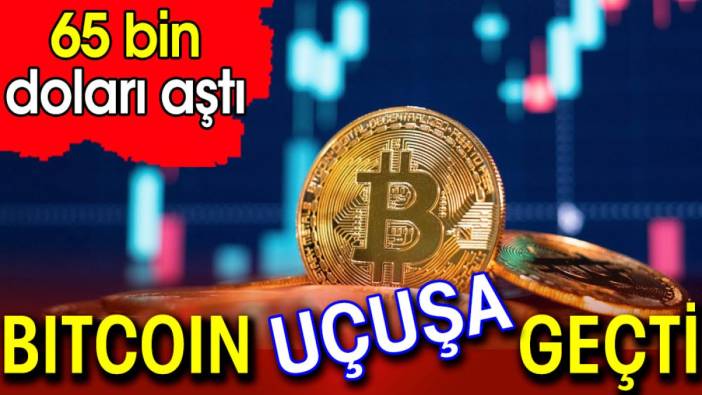 Bitcoin uçuşa geçti. 65 bin doları aştı