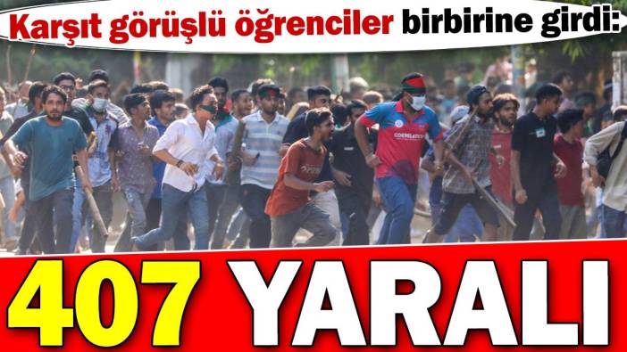 Karşıt görüşlü öğrenciler birbirine girdi: 407 yaralı