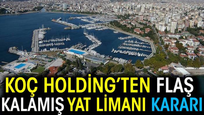 Koç Holding'ten flaş Fenerbahçe Kalamış Yat Limanı kararı
