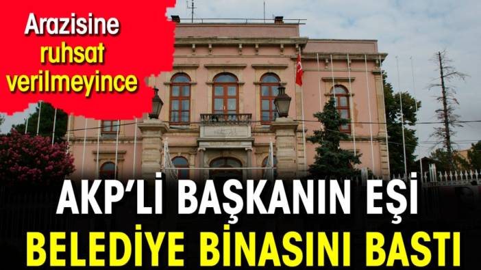 AKP'li başkanın eşi,  arazisine ruhsat verilmeyince belediyeyi silahla bastı