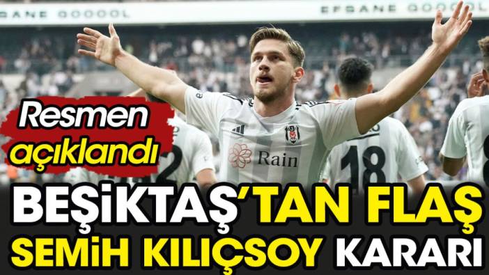 Beşiktaş'tan flaş Semih Kılıçsoy kararı. Resmen açıklandı
