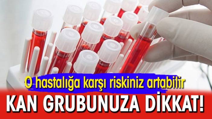 Kan grubunuza dikkat! O hastalığa karşı riskiniz artabilir