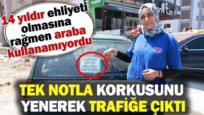 Astığı tek notla korkusunu yenip trafiğe çıktı! 14 yıldır ehliyeti olup da araba kullanamıyordu