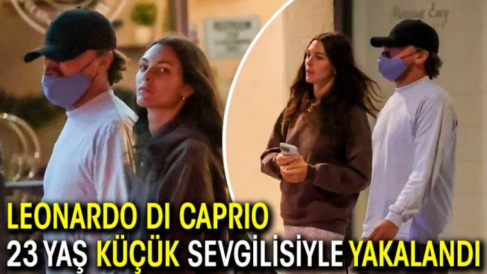 Leonardo Di Caprio 23 yaş küçük sevgilisiyle yakalandı