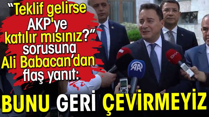 Ali Babacan'dan teklif gelirse AKP'ye katılır mısınız sorusuna flaş yanıt