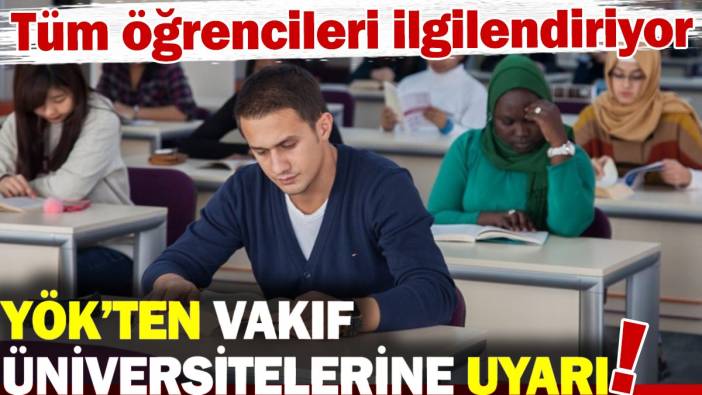 YÖK’ten vakıf üniversitelerine uyarı! Tüm öğrencileri ilgilendiriyor