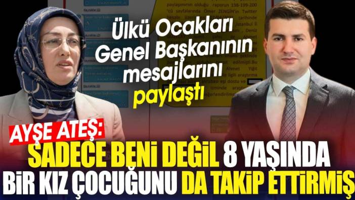 Ayşe Ateş: Sadece beni değil 8 yaşındaki bir kız çocuğunu da takip ettirmiş. Ülkü Ocakları  Genel Başkanının mesajlarını paylaştı