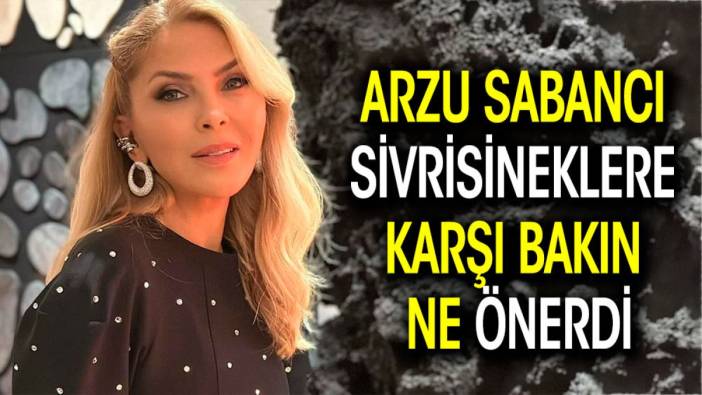 Arzu Sabancı sivrisineklere karşı bakın ne önerdi