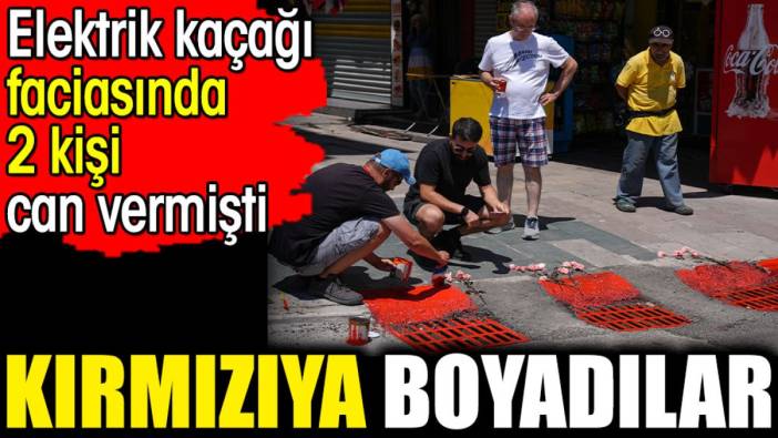 Kırmızıya boyadılar. Elektrik kaçağı faciasında 2 kişi can vermişti