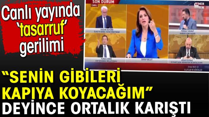 Canlı yayında tasarruf gerilimi. Senin gibileri kapıya koyacağım deyince ortalık karıştı