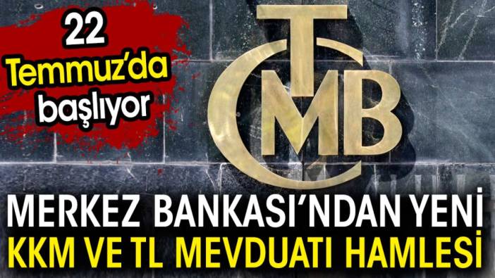 Merkez Bankası'ndan yeni KKM ve TL mevduatı hamlesi. 22 Temmuz'da başlıyor