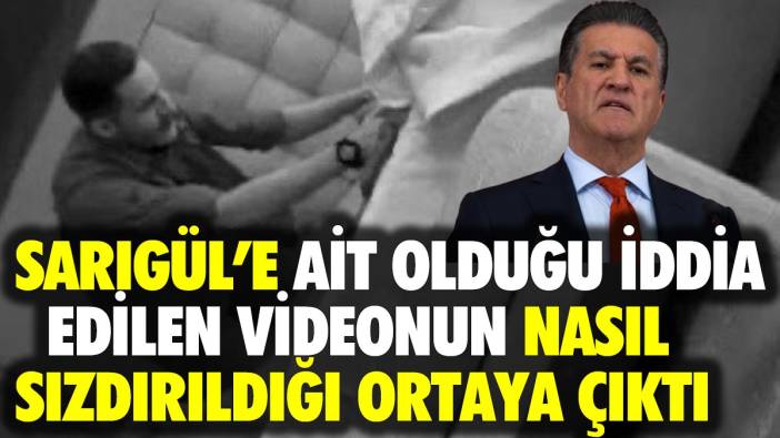 Mustafa Sarıgül'e ait olduğu iddia edilen videonun nasıl sızdırıldığı ortaya çıktı