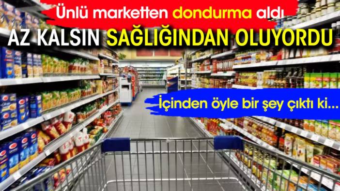 Ünlü marketten dondurma aldı: İçinden öyle bir şey çıktı ki...