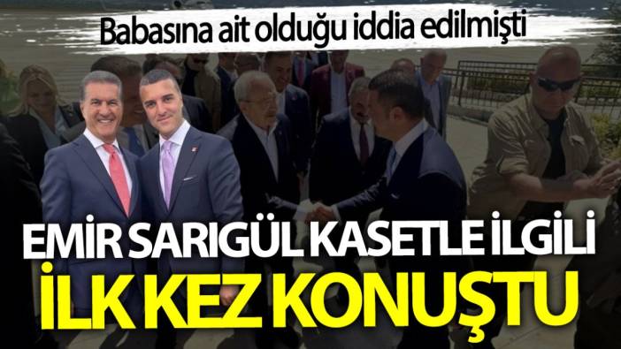 Emir Sarıgül kaset iddialarıyla ilgili ilk kez konuştu