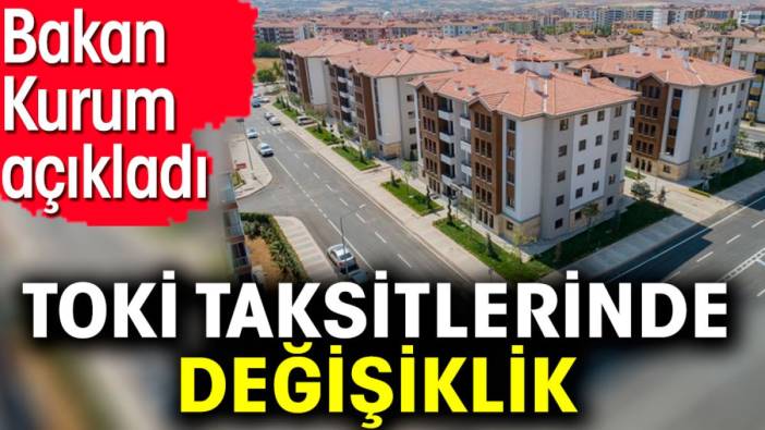 TOKİ taksitlerinde değişiklik. Bakan Kurum açıkladı