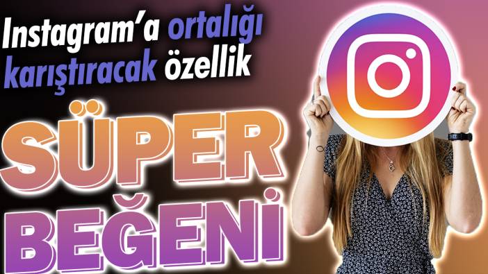 Instagram'dan ortalığı karıştıracak özellik. Günde sadece bir kere kullanılacak. Süper Beğeni