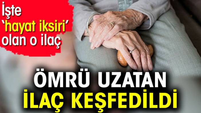 Ömrü uzatan ilaç keşfedildi. İşte ‘hayat iksiri’ olan o ilaç