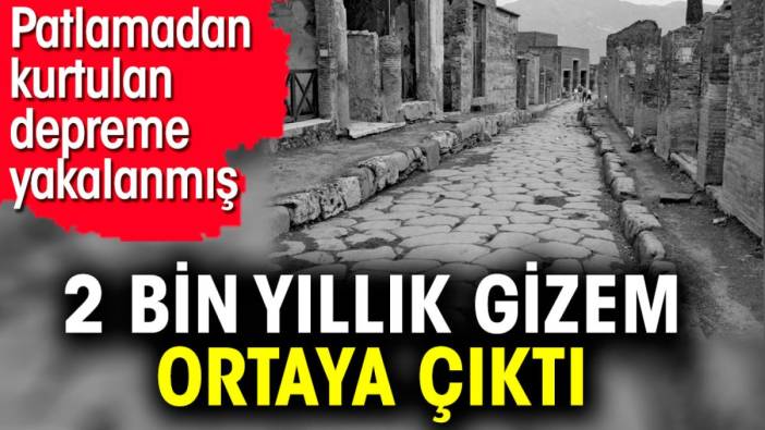 2 bin yıllık gizem ortaya çıktı. Patlamadan kurtulan depreme yakalanmış