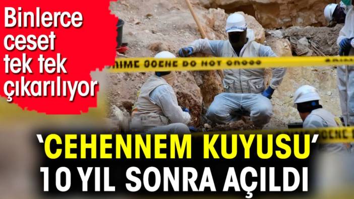 'Cehennem kuyusu’ 10 yıl sonra açıldı. Binlerce ceset tek tek çıkarılıyor