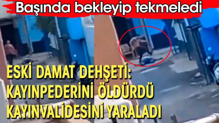 Eski damat dehşeti: Kayınpederini öldürdü kayınvalidesini yaraladı