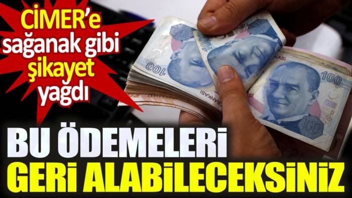 CİMER'e sağanak gibi şikayet yağdı. Bu ödemelerinizi geri alabileceksiniz