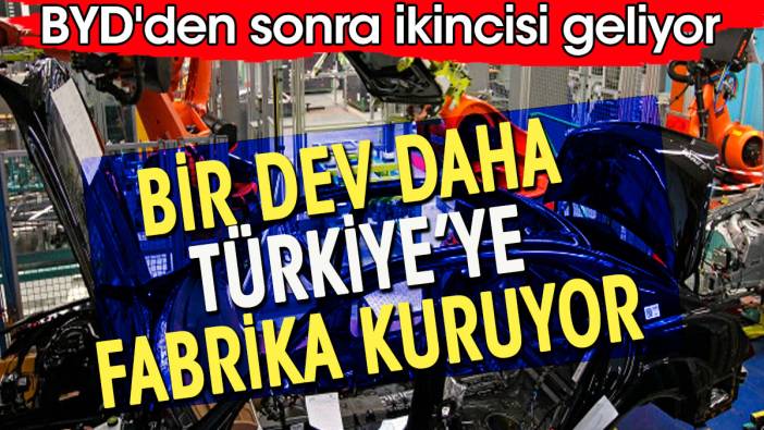 Bir dev daha Türkiye'ye fabrika kuruyor. BYD'den sonra ikincisi geliyor