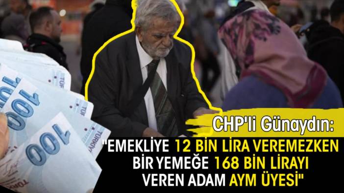 CHP'li Günaydın: "Emekliye 12 bin lira veremezken bir yemeğe 168 bin lirayı veren adam AYM üyesi"