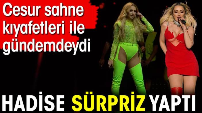 Hadise sürpriz yaptı. Cesur sahne kıyafetleri ile gündemdeydi