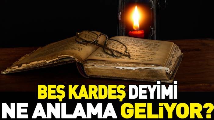 Beş kardeş deyimi ne anlama geliyor?