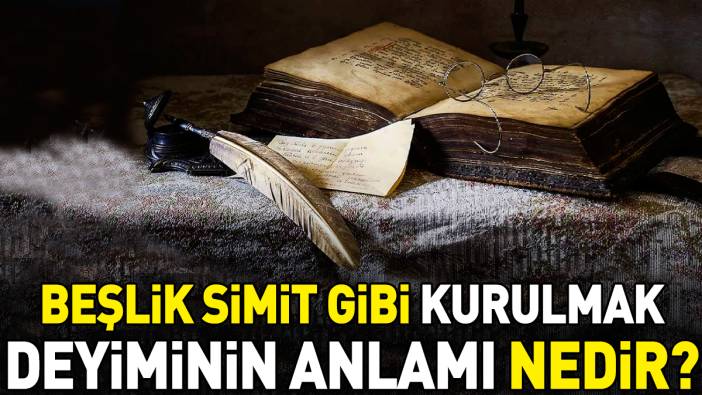 Beşlik simit gibi kurulmak deyimi ne anlama geliyor?