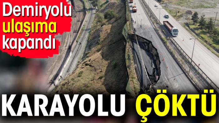 Karayolu çöktü demiryolu ulaşıma kapandı