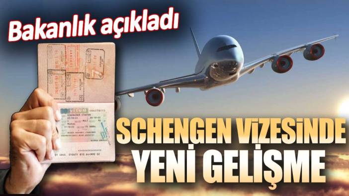 Schengen vizesinde yeni gelişme. Bakanlık açıkladı